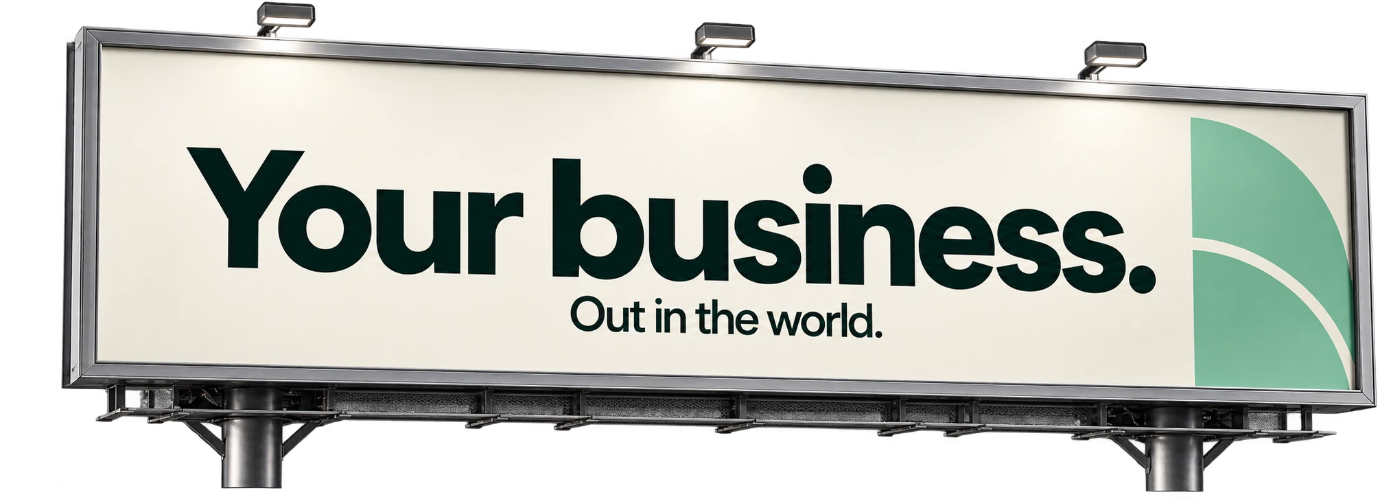 A billboard reading Your business. Out in the world.